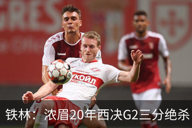铁林：浓眉20年西决G2三分绝杀 是我们那年能夺冠的关键原因
